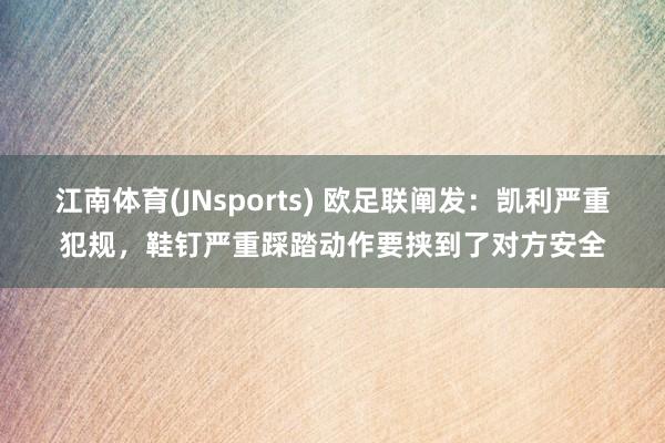 江南体育(JNsports) 欧足联阐发：凯利严重犯规，鞋钉严重踩踏动作要挟到了对方安全