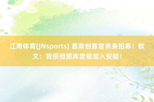 江南体育(JNsports) 首席创意官亲身招募！欧文：我很但愿库里能加入安踏！