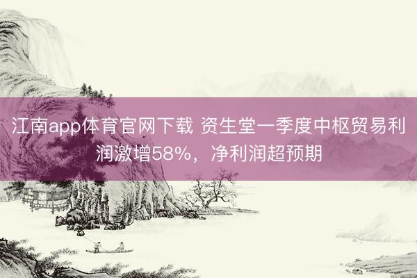 江南app体育官网下载 资生堂一季度中枢贸易利润激增58%，净利润超预期