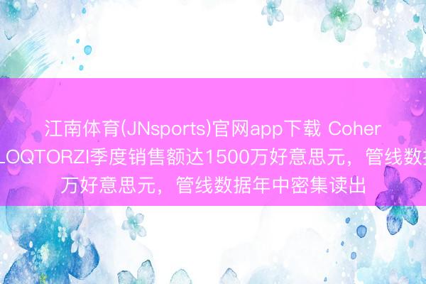 江南体育(JNsports)官网app下载 Coherus主义2026年LOQTORZI季度销售额达1500万好意思元,管线数据年中密集读出