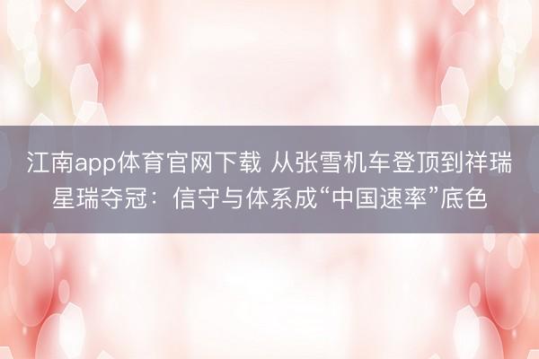 江南app体育官网下载 从张雪机车登顶到祥瑞星瑞夺冠：信守与体系成“中国速率”底色