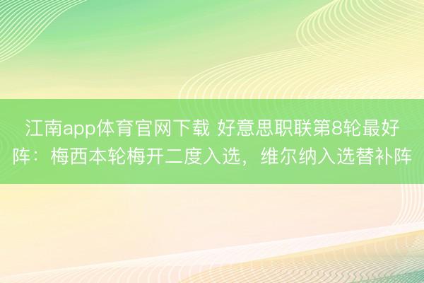 江南app体育官网下载 好意思职联第8轮最好阵:梅西本轮梅开二度入选,维尔纳入选替补阵