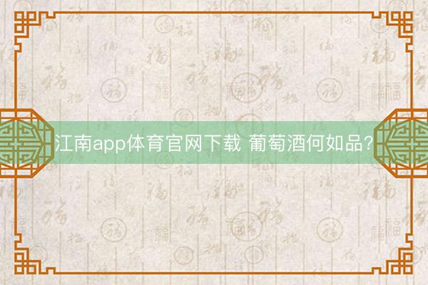 江南app体育官网下载 葡萄酒何如品？