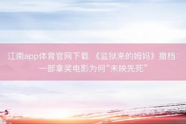 江南app体育官网下载 《监狱来的姆妈》撤档：一部拿奖电影为何“未映先死”