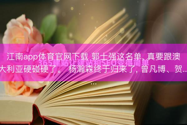 江南app体育官网下载 郭士强这名单, 真要跟澳大利亚硬碰硬了。 杨瀚森终于归来了, 曾凡博、贺...